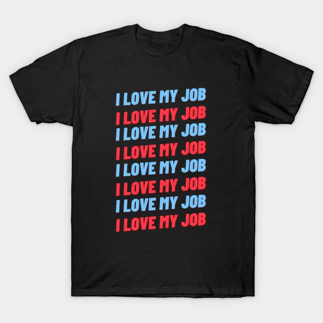 i love my job T-Shirt by artbleed